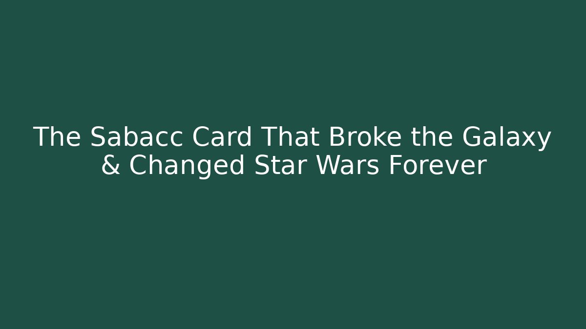 The Sabacc Card That Broke the Galaxy & Changed Star Wars Forever