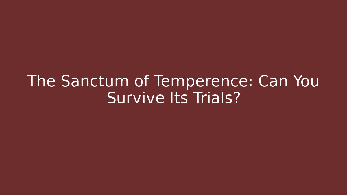 The Sanctum of Temperence: Can You Survive Its Trials?