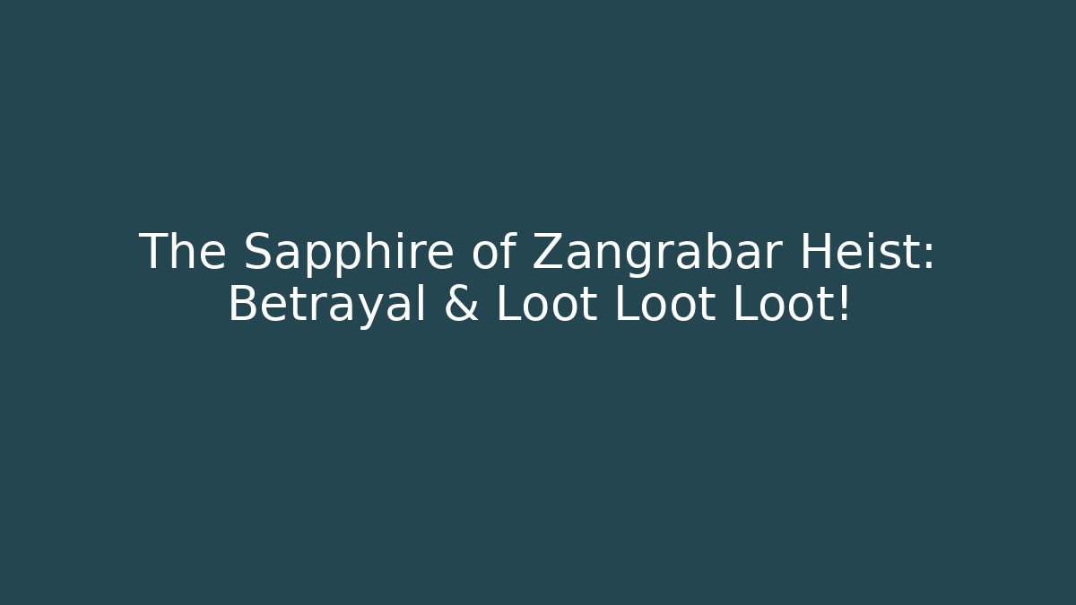 The Sapphire of Zangrabar Heist: Betrayal & Loot Loot Loot!