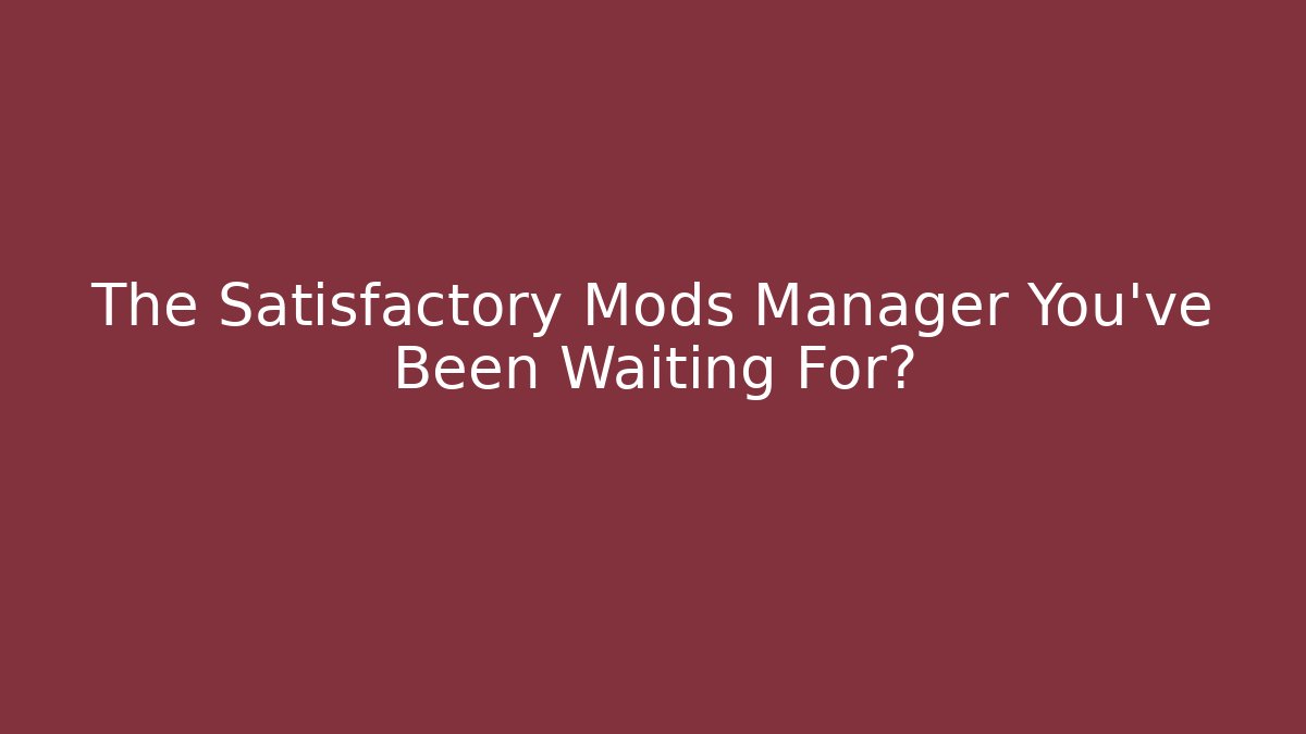 The Satisfactory Mods Manager You’ve Been Waiting For? - Boomer Naturals