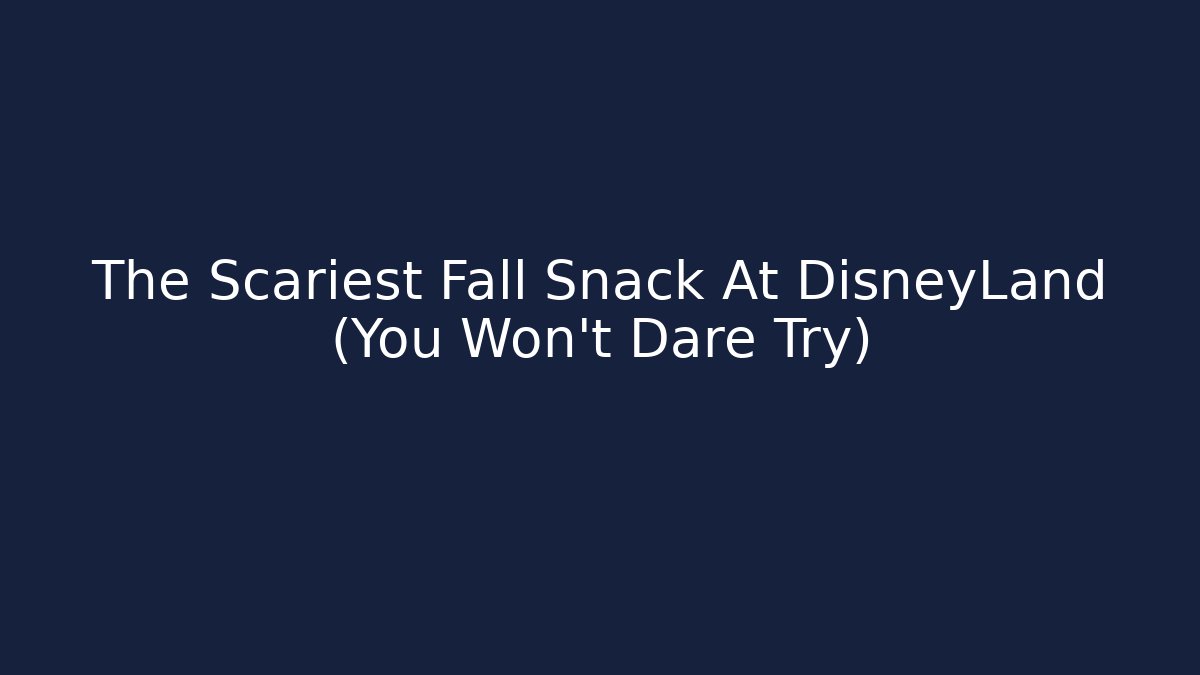 The Scariest Fall Snack At DisneyLand (You Won’t Dare Try) - Boomer Naturals