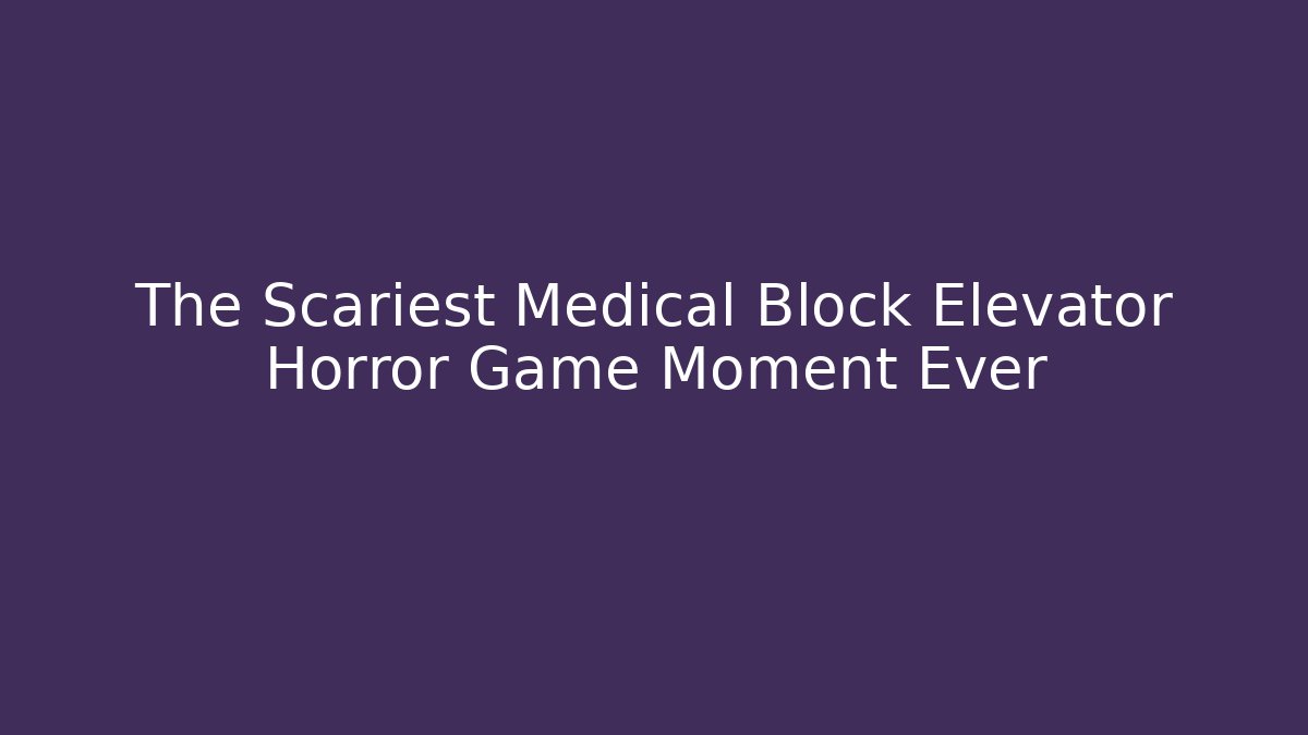 The Scariest Medical Block Elevator Horror Game Moment Ever