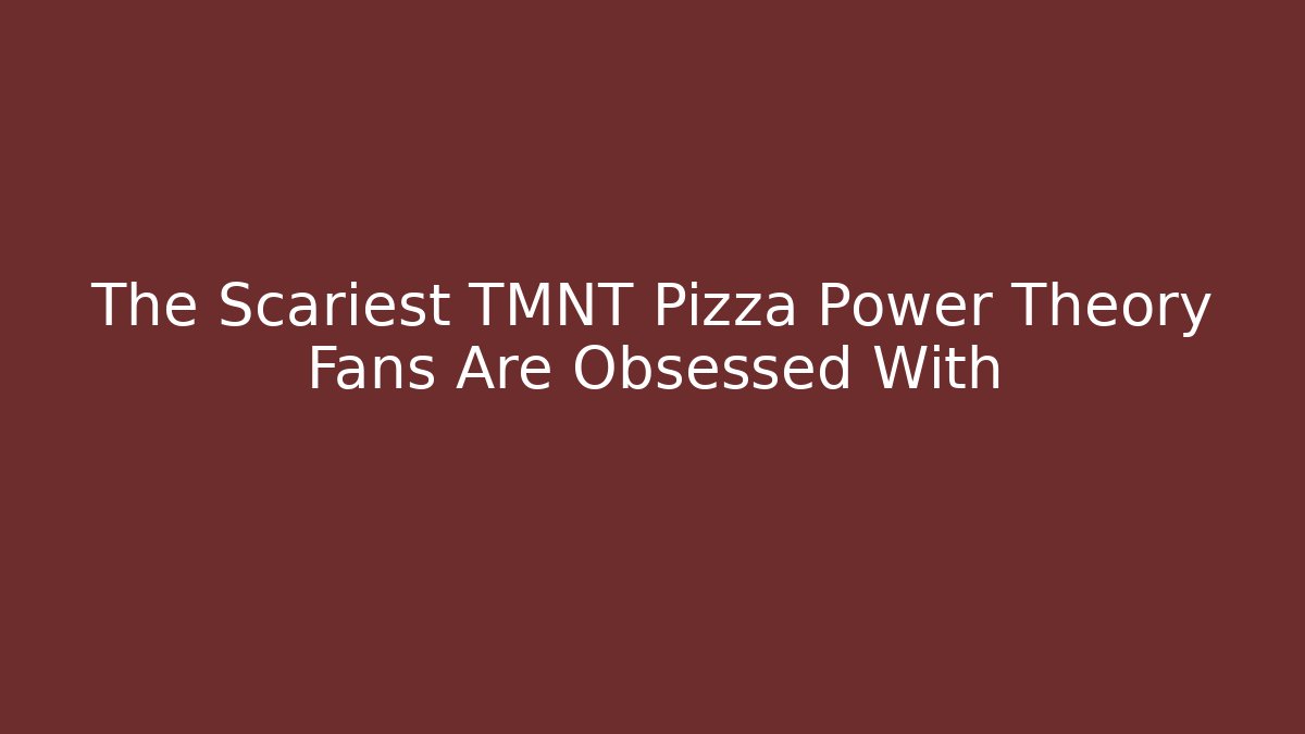 The Scariest TMNT Pizza Power Theory Fans Are Obsessed With