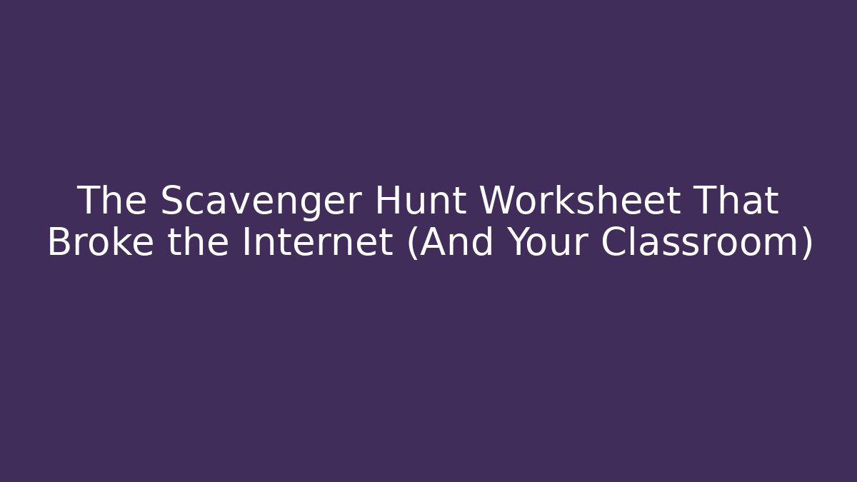 The Scavenger Hunt Worksheet That Broke the Internet (And Your Classroom)