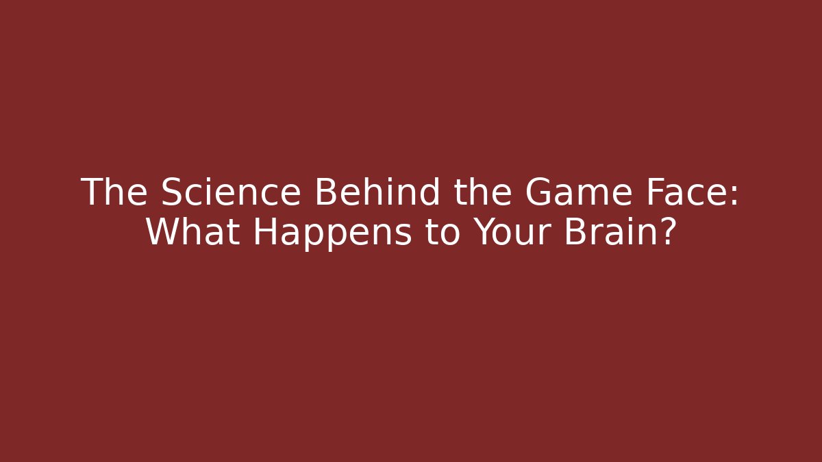The Science Behind the Game Face: What Happens to Your Brain?