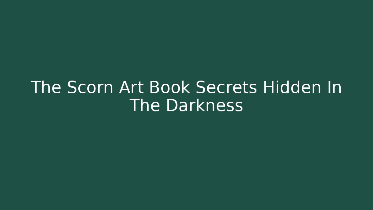 The Scorn Art Book Secrets Hidden In The Darkness