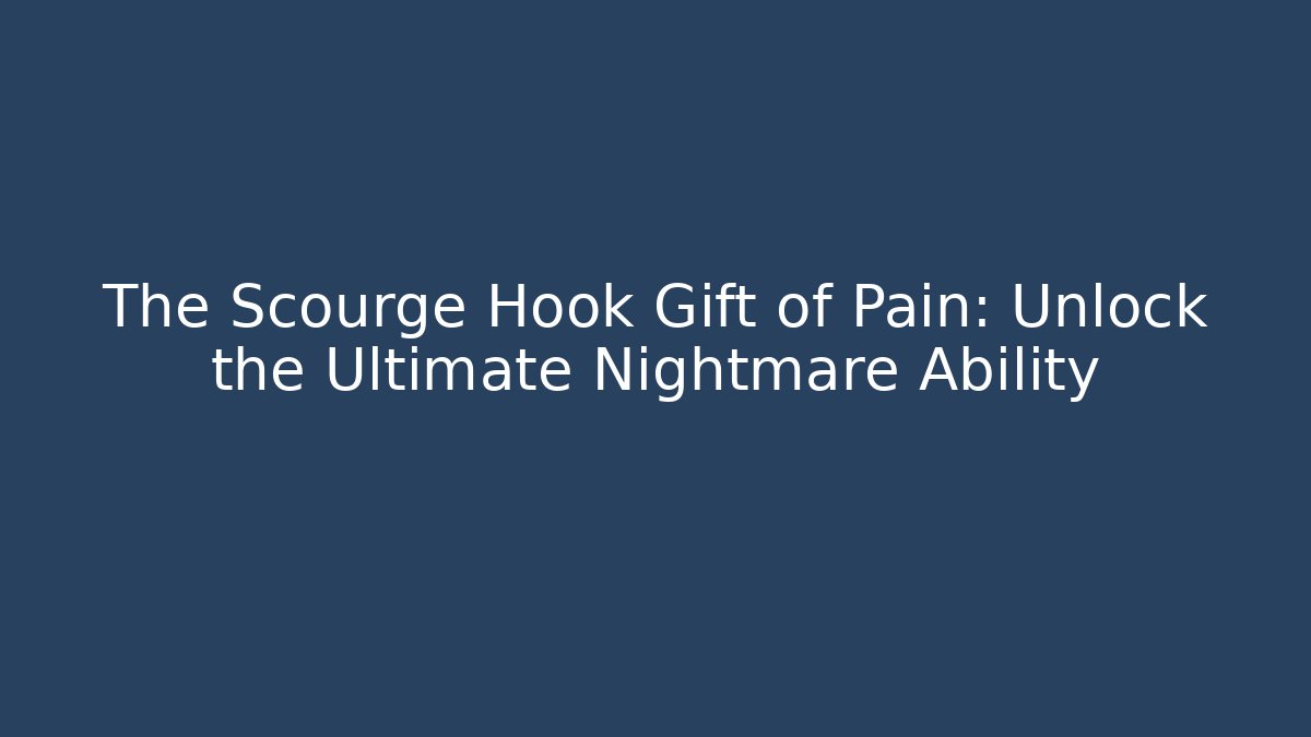 The Scourge Hook Gift of Pain: Unlock the Ultimate Nightmare Ability - Boomer Naturals