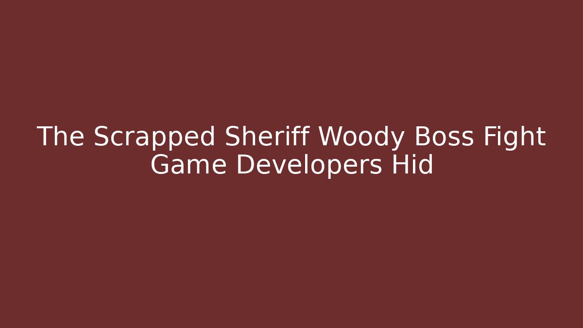 The Scrapped Sheriff Woody Boss Fight Game Developers Hid