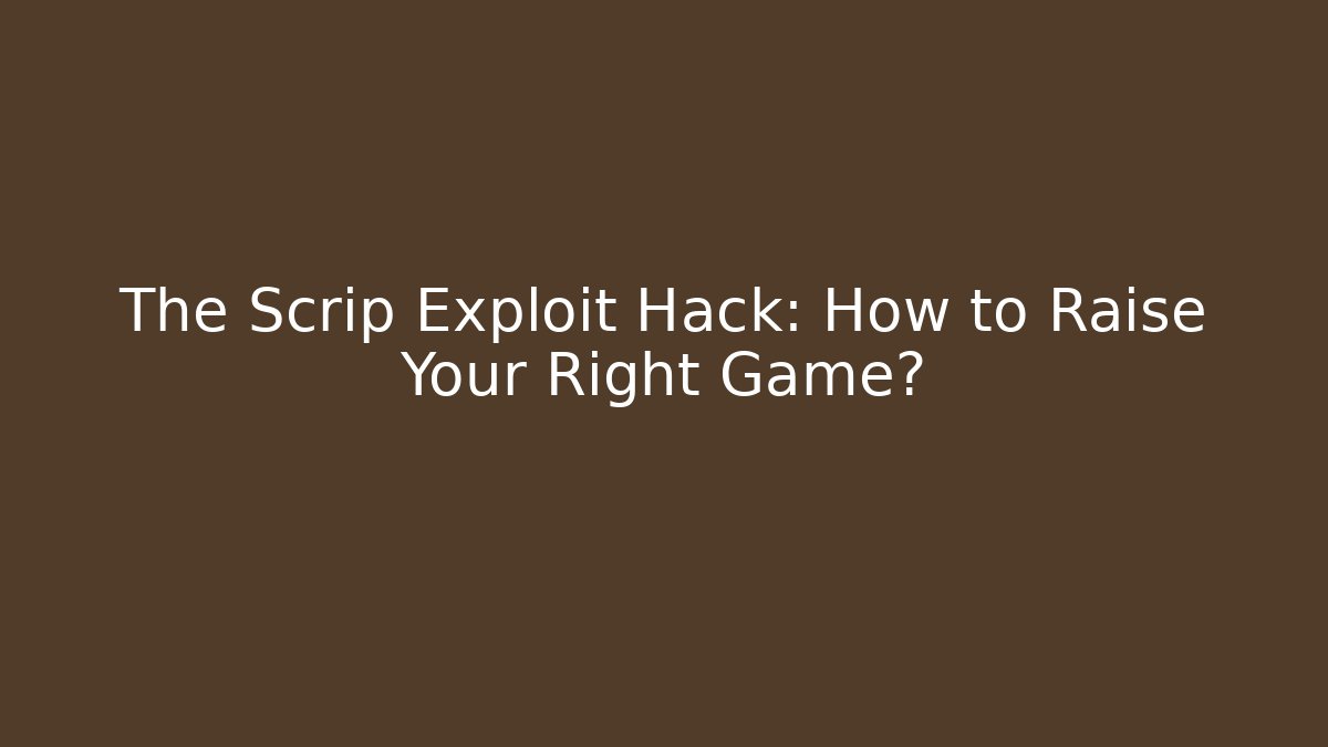 The Scrip Exploit Hack: How to Raise Your Right Game? - Boomer Naturals