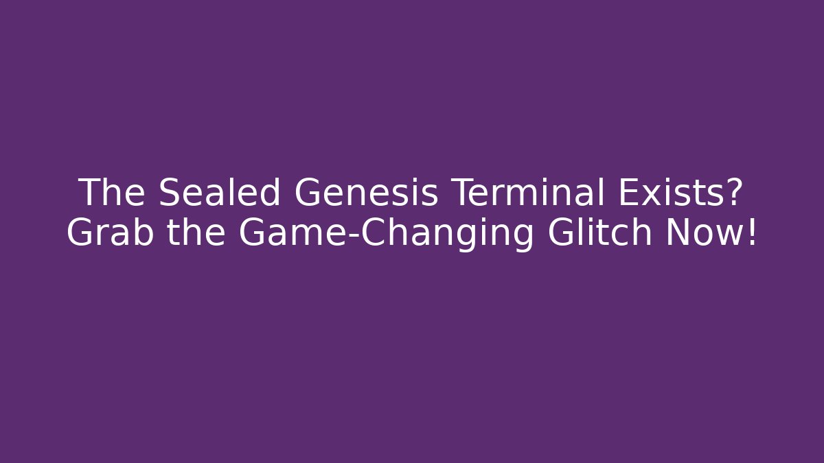 The Sealed Genesis Terminal Exists? Grab the Game-Changing Glitch Now!
