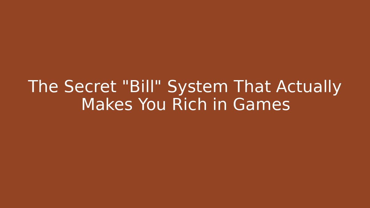 The Secret "Bill" System That Actually Makes You Rich in Games