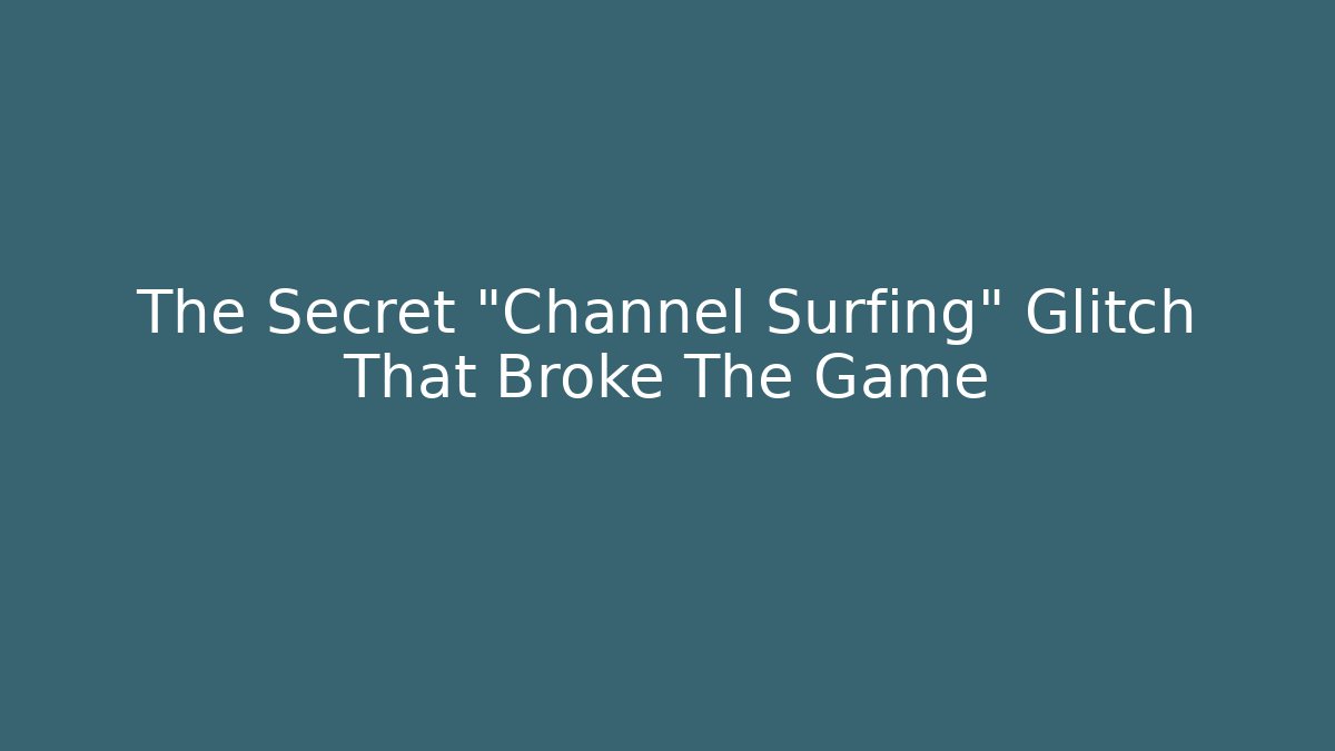 The Secret "Channel Surfing" Glitch That Broke The Game