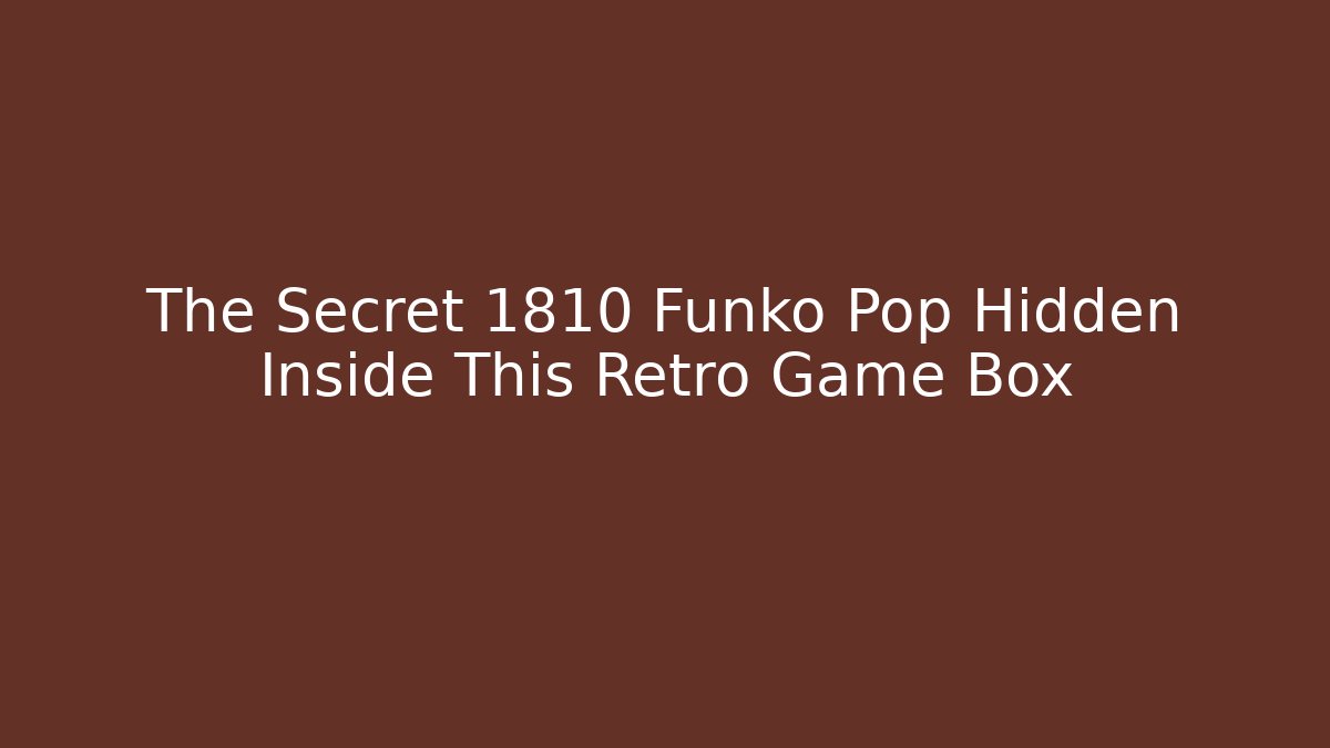 The Secret 1810 Funko Pop Hidden Inside This Retro Game Box