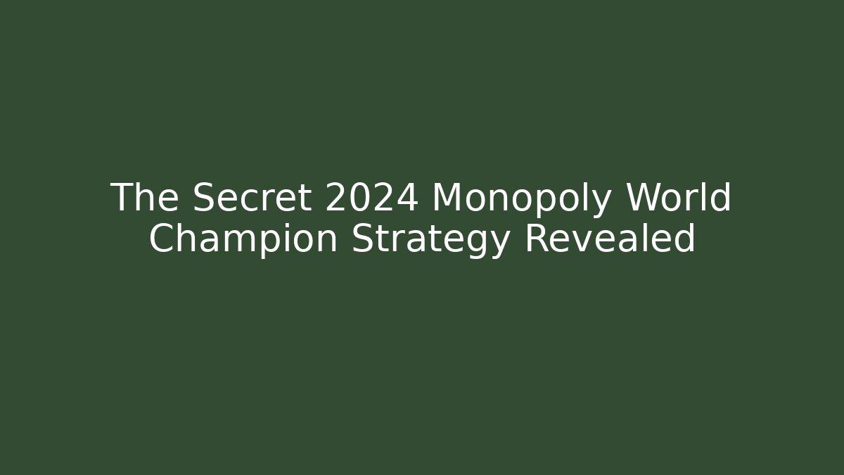 The Secret 2024 Monopoly World Champion Strategy Revealed