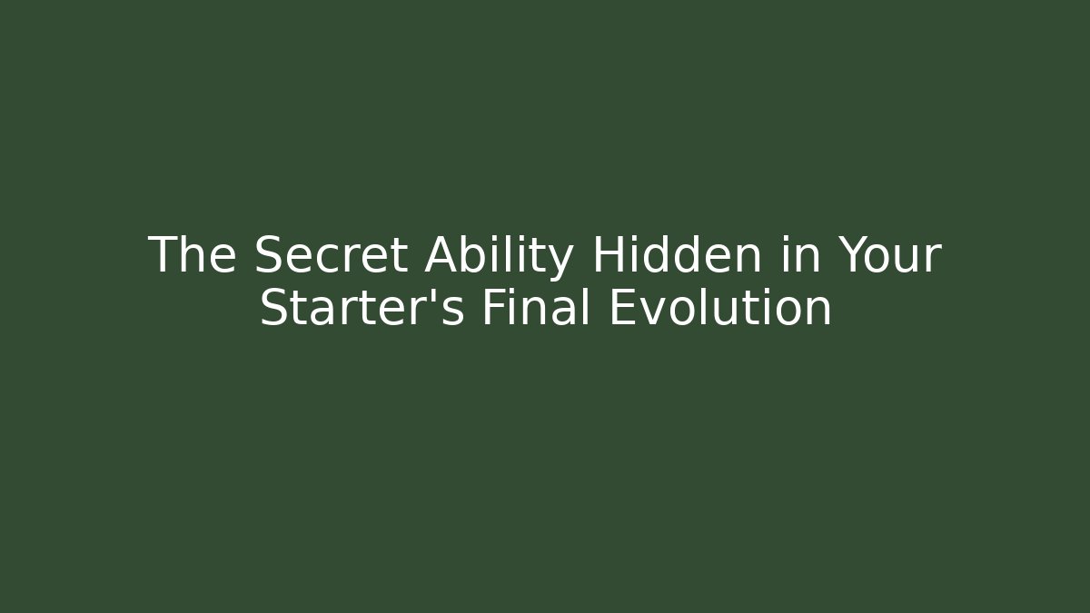 The Secret Ability Hidden in Your Starter's Final Evolution