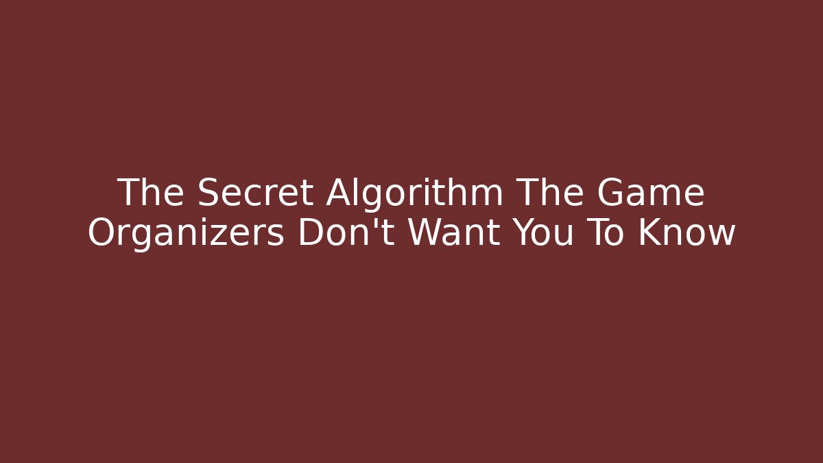 The Secret Algorithm The Game Organizers Don't Want You To Know