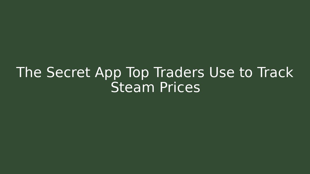 The Secret App Top Traders Use to Track Steam Prices