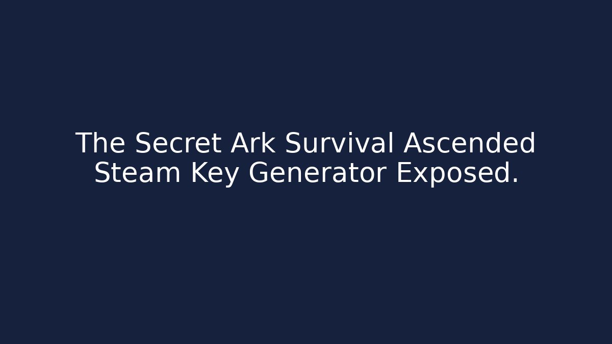 The Secret Ark Survival Ascended Steam Key Generator Exposed.