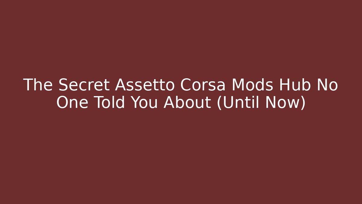 The Secret Assetto Corsa Mods Hub No One Told You About (Until Now)