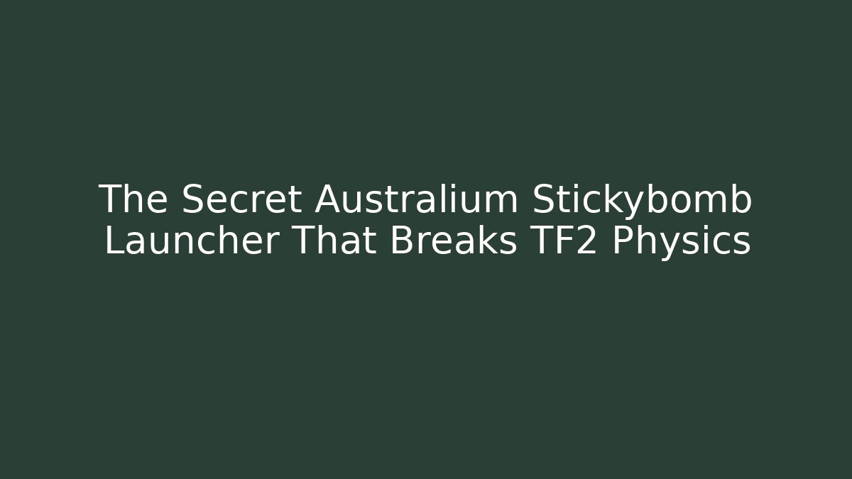 The Secret Australium Stickybomb Launcher That Breaks TF2 Physics - Boomer Naturals