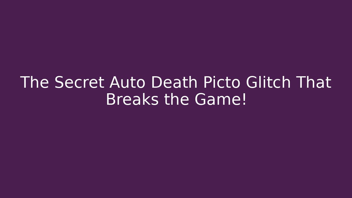 The Secret Auto Death Picto Glitch That Breaks the Game!