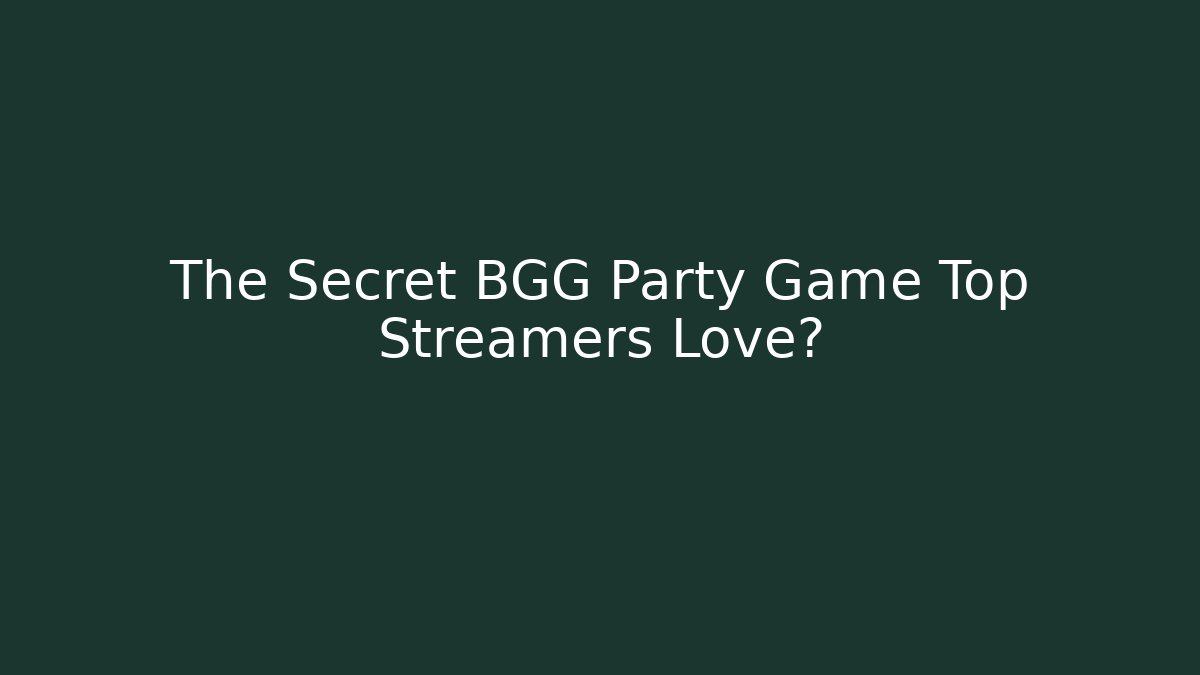 The Secret BGG Party Game Top Streamers Love?