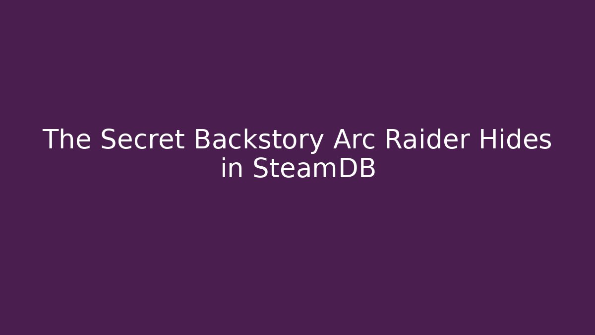 The Secret Backstory Arc Raider Hides in SteamDB