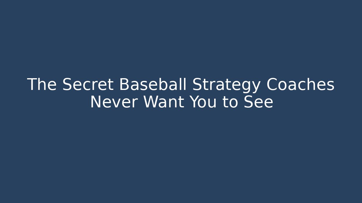 The Secret Baseball Strategy Coaches Never Want You to See