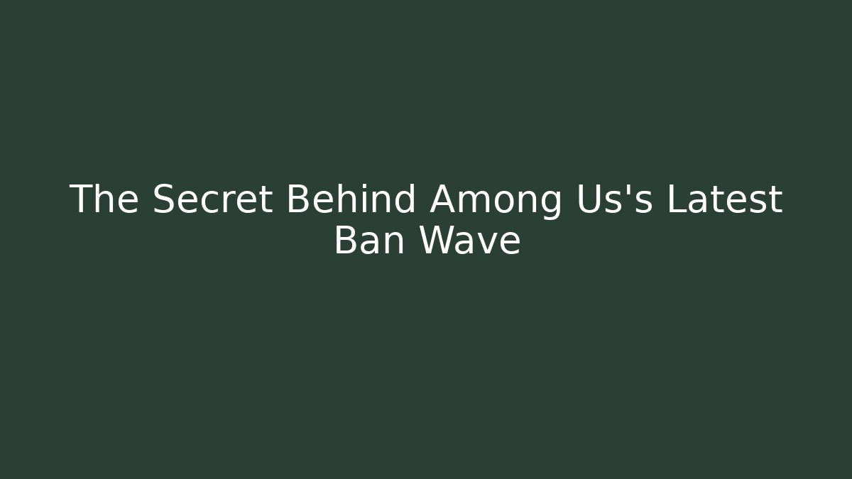 The Secret Behind Among Us's Latest Ban Wave