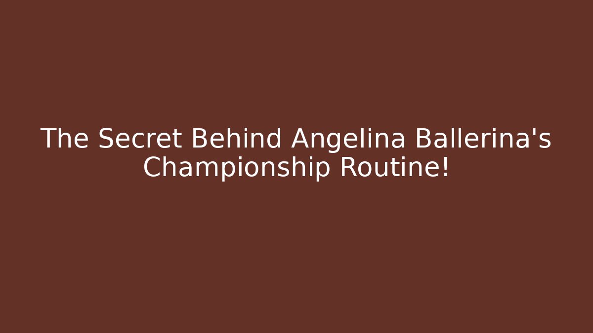 The Secret Behind Angelina Ballerina's Championship Routine!