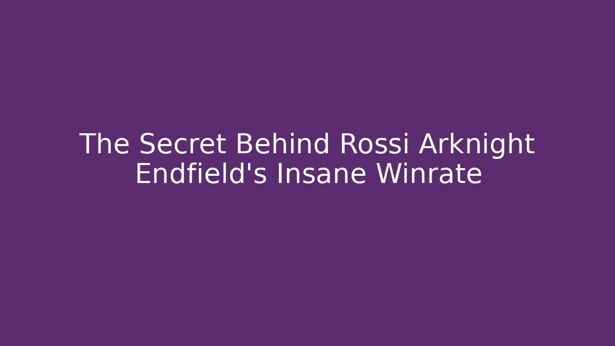 The Secret Behind Rossi Arknight Endfield’s Insane Winrate