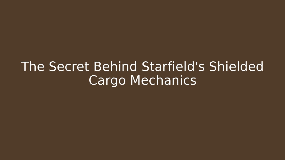 The Secret Behind Starfield's Shielded Cargo Mechanics