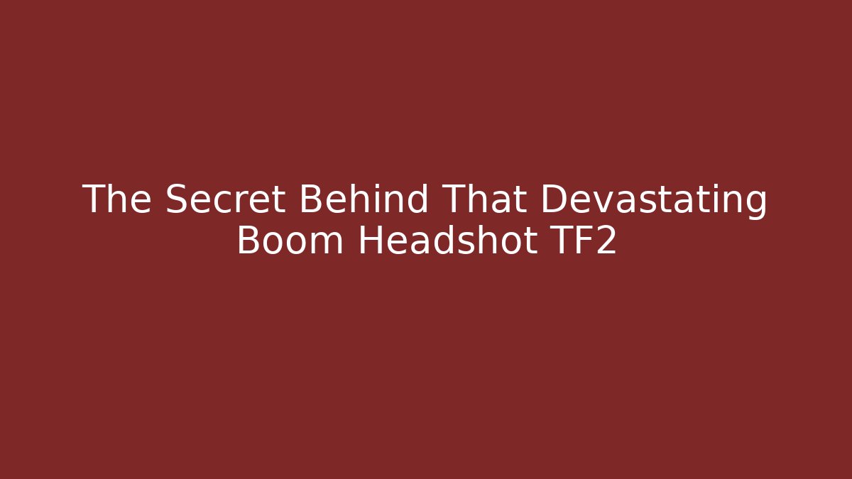 The Secret Behind That Devastating Boom Headshot TF2 - Boomer Naturals
