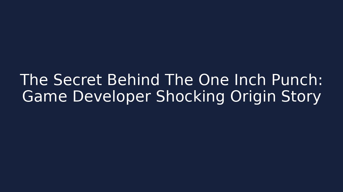 The Secret Behind The One Inch Punch: Game Developer Shocking Origin Story
