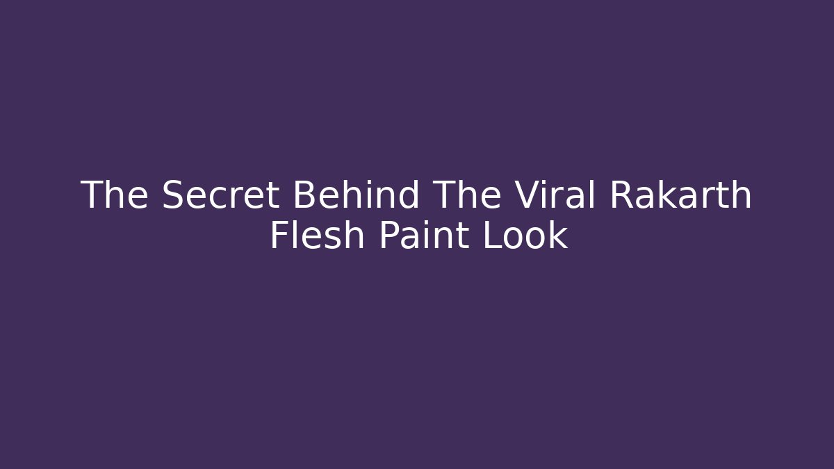 The Secret Behind The Viral Rakarth Flesh Paint Look