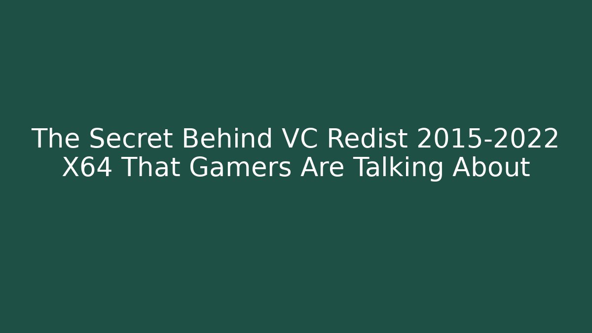 The Secret Behind VC Redist 2015-2022 X64 That Gamers Are Talking About