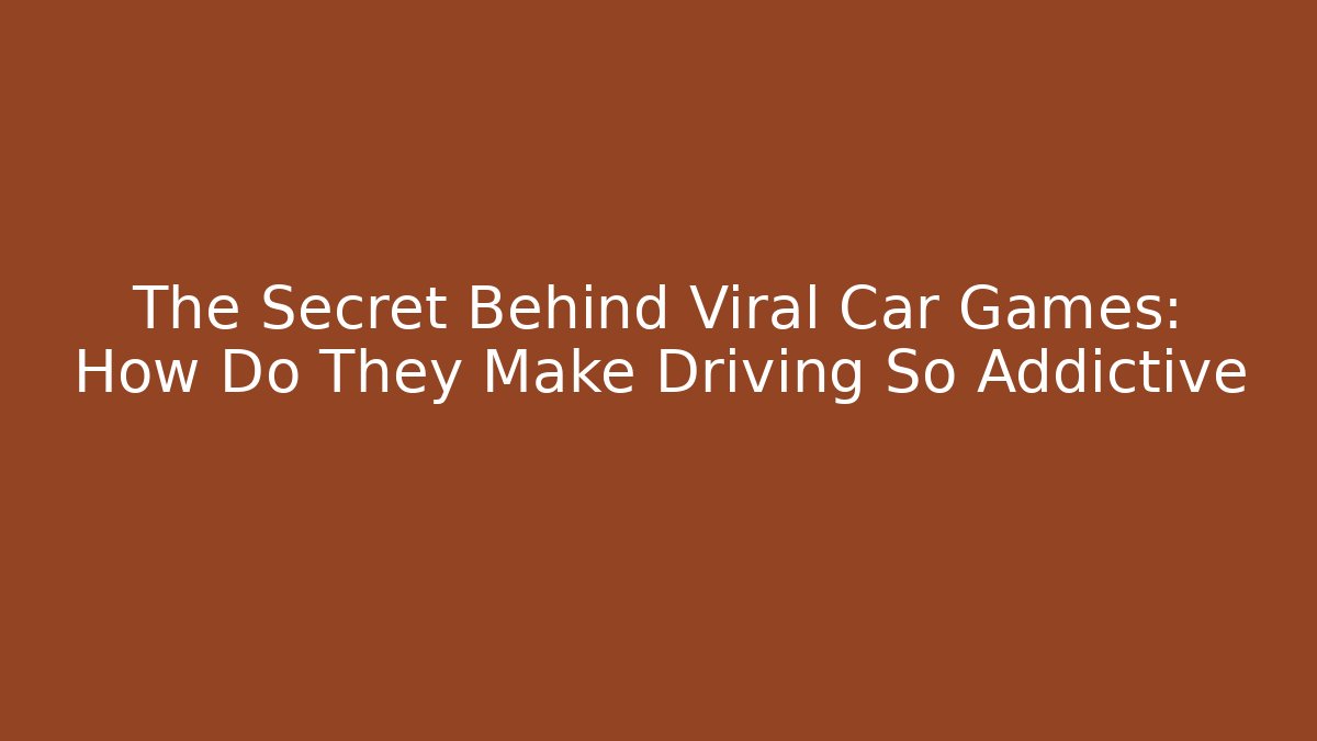 The Secret Behind Viral Car Games: How Do They Make Driving So Addictive