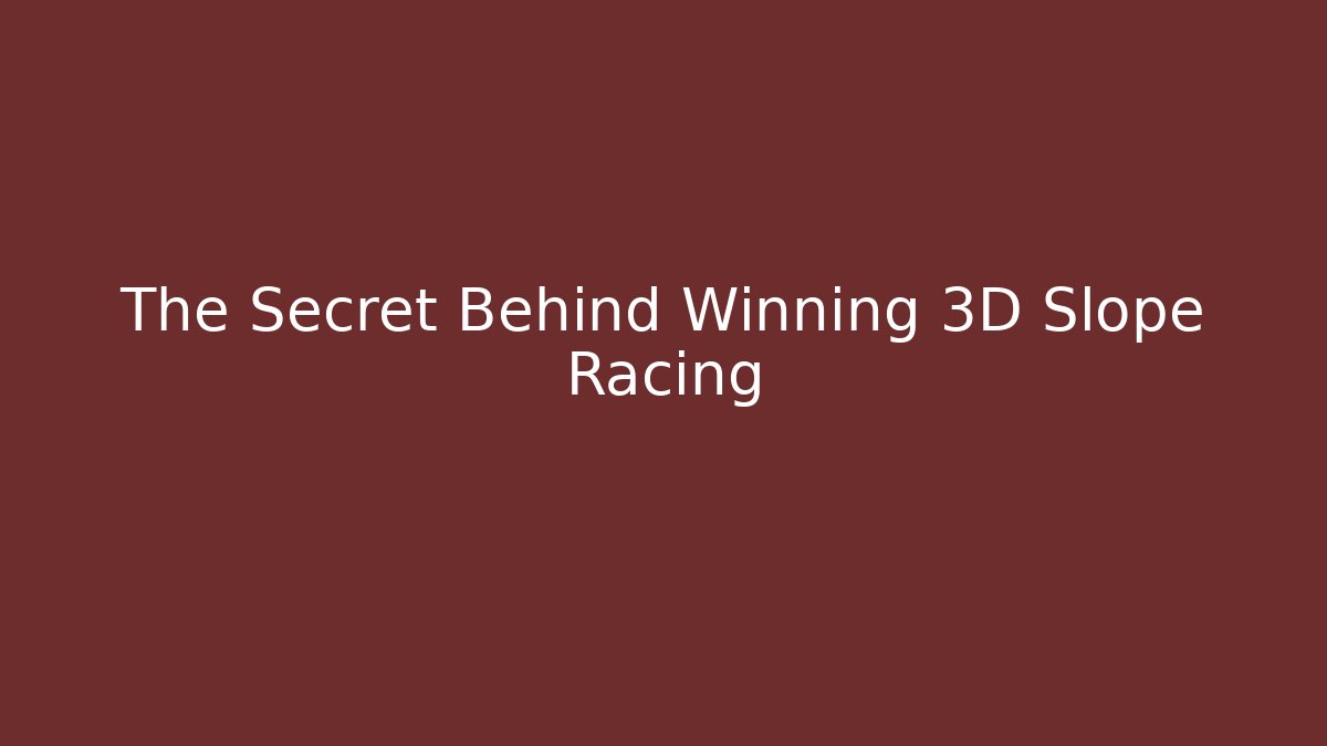 The Secret Behind Winning 3D Slope Racing