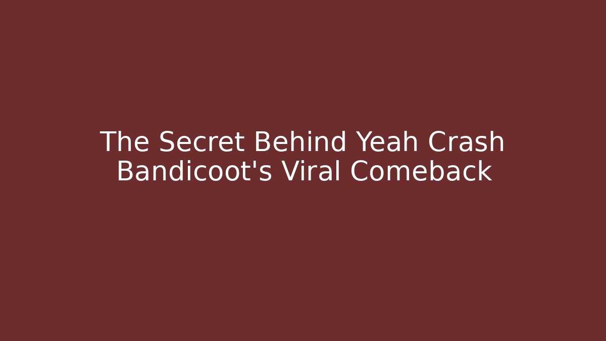 The Secret Behind Yeah Crash Bandicoot's Viral Comeback