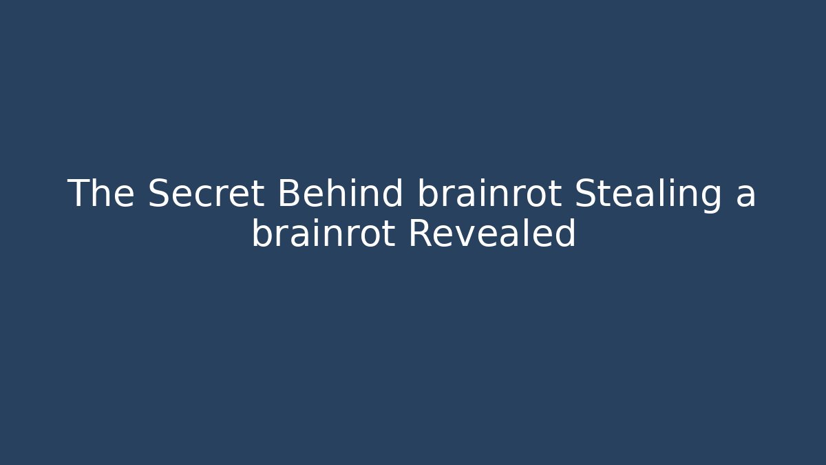 The Secret Behind brainrot Stealing a brainrot Revealed - Boomer Naturals