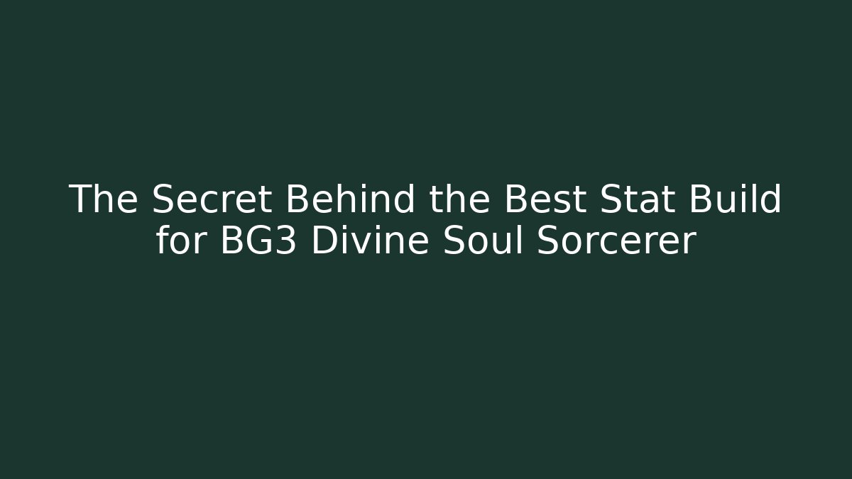 The Secret Behind the Best Stat Build for BG3 Divine Soul Sorcerer
