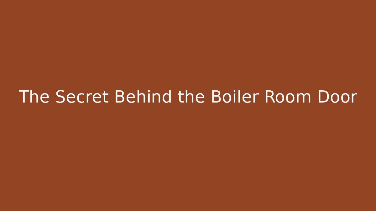 The Secret Behind the Boiler Room Door