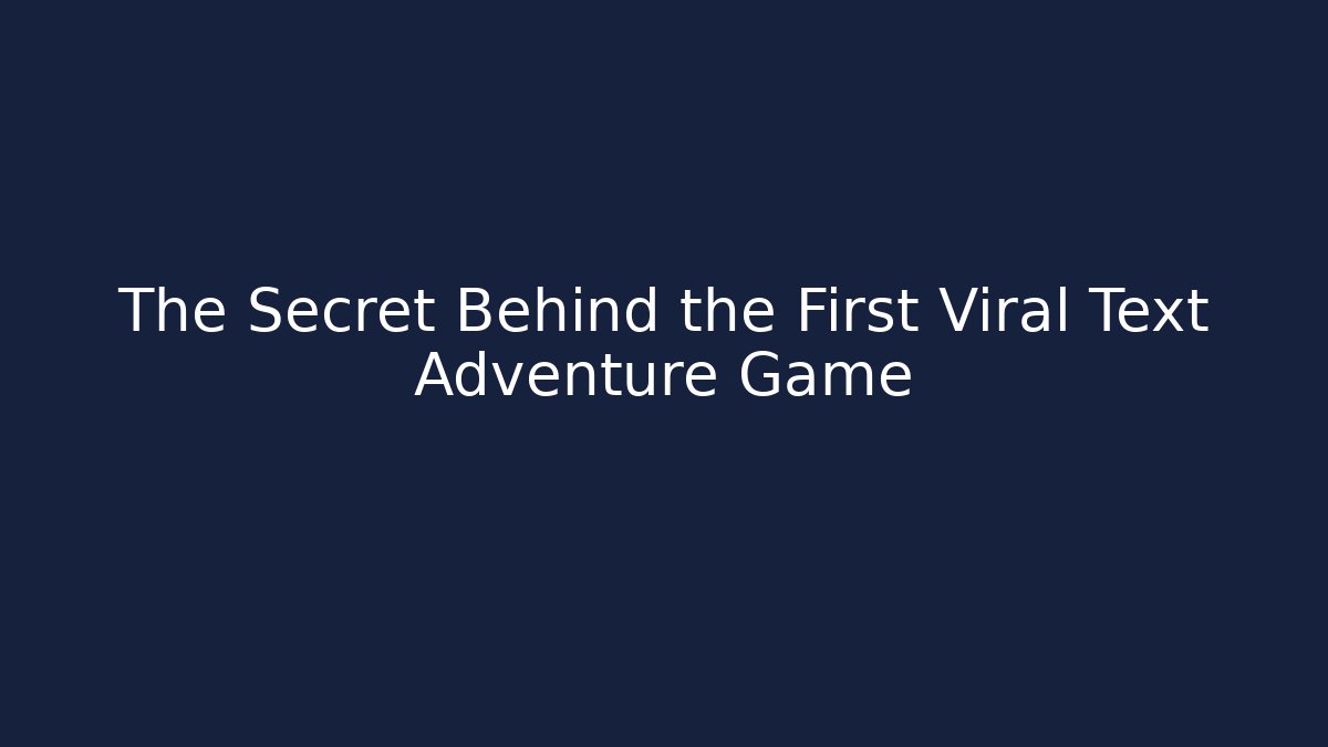 The Secret Behind the First Viral Text Adventure Game