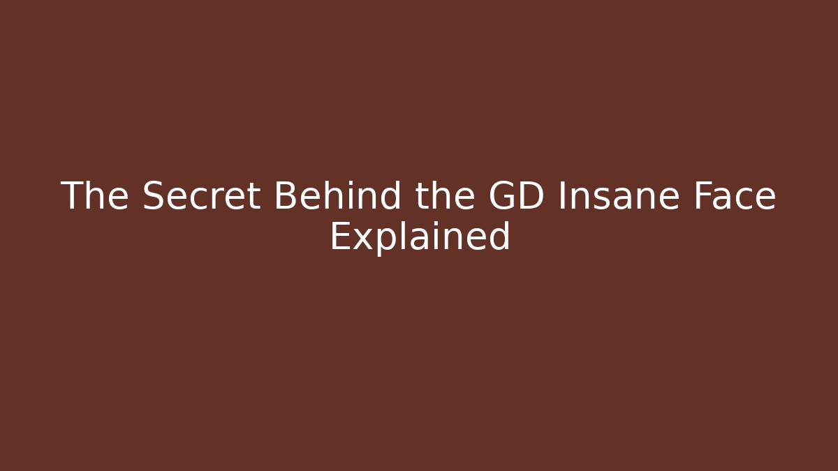 The Secret Behind the GD Insane Face Explained