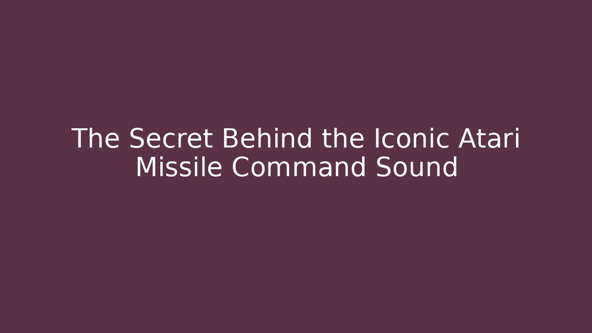 The Secret Behind the Iconic Atari Missile Command Sound