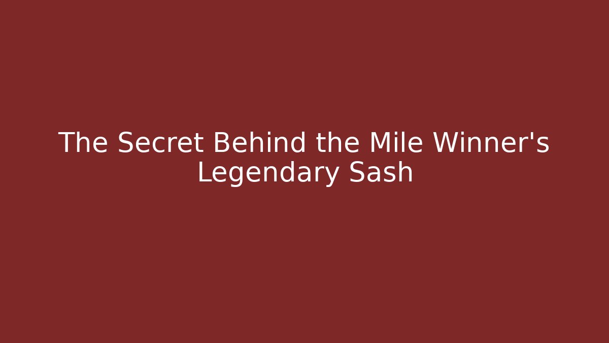 The Secret Behind the Mile Winner's Legendary Sash