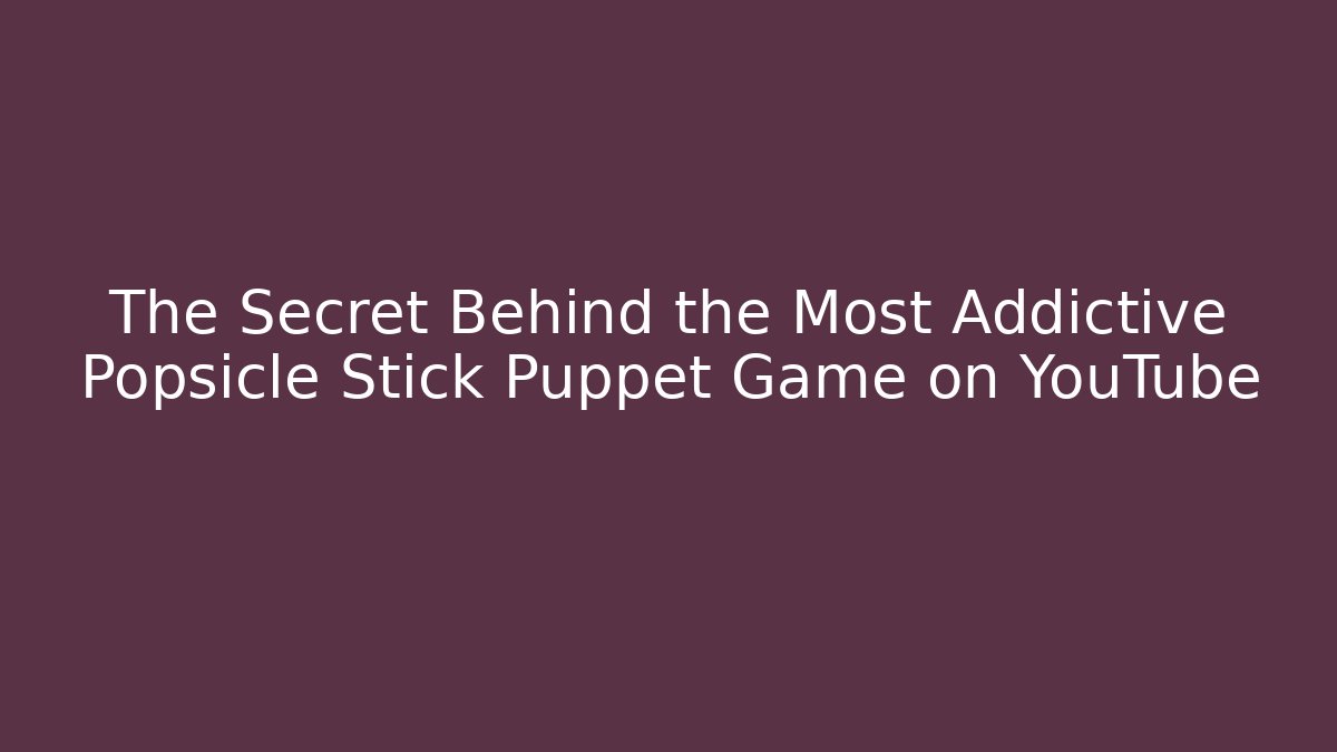 The Secret Behind the Most Addictive Popsicle Stick Puppet Game on YouTube