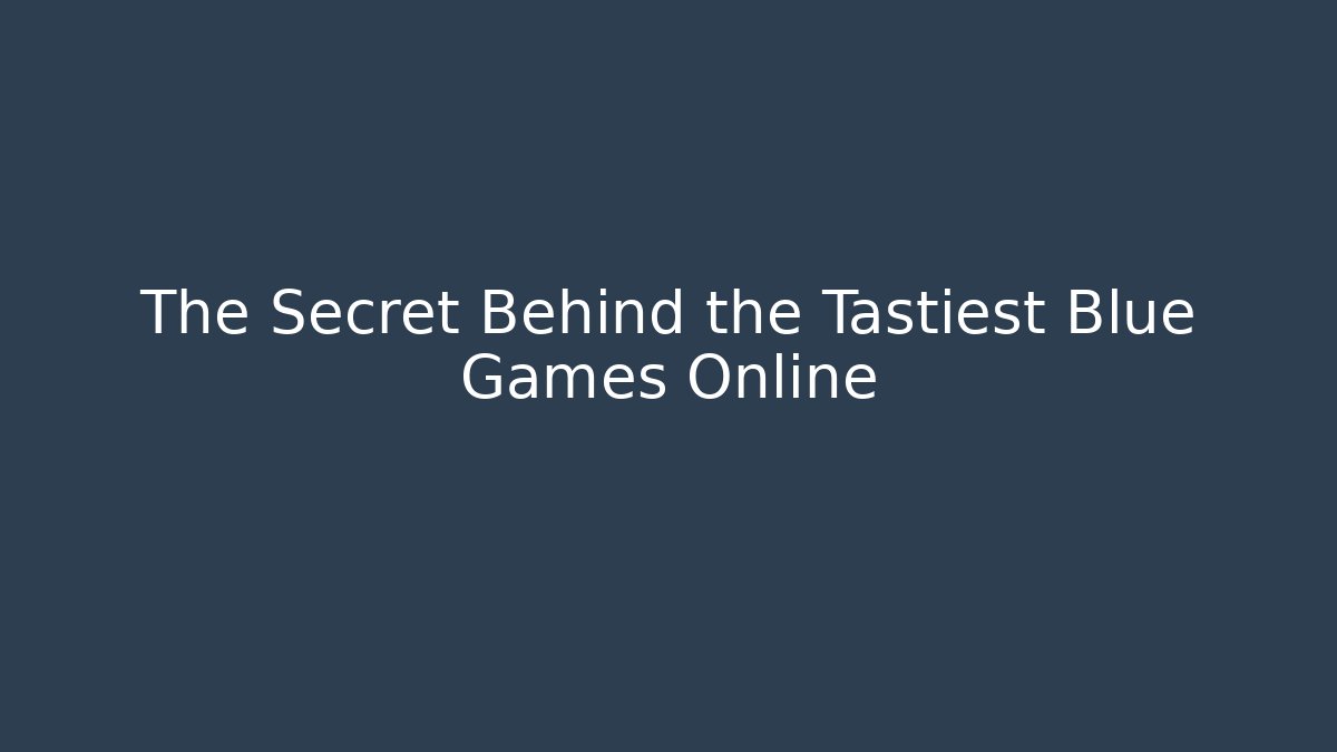 The Secret Behind the Tastiest Blue Games Online