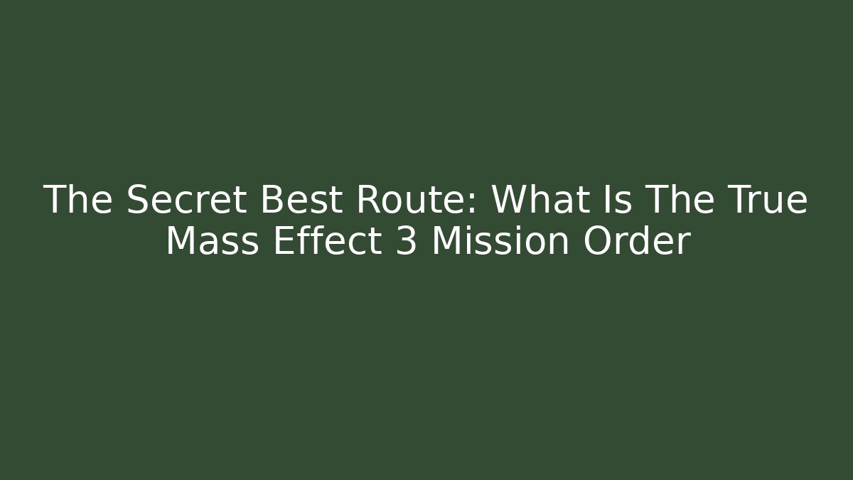The Secret Best Route: What Is The True Mass Effect 3 Mission Order