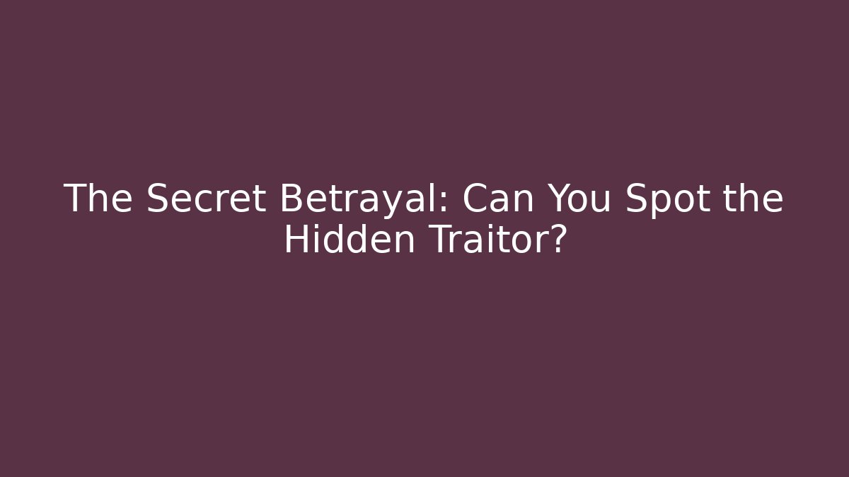 The Secret Betrayal: Can You Spot the Hidden Traitor?